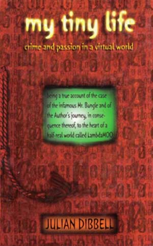 Julian Dibbell's &quot;My Tiny Life&quot; details his experience with virtual world LamdaMOO. He also authored, &quot;Play Money: Or, How I Quit My Day Job and Made Millions Trading Virtual Loot&quot;